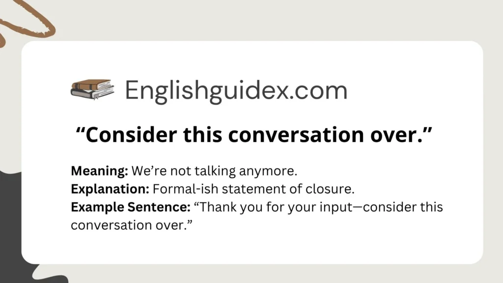 “Consider this conversation over.”