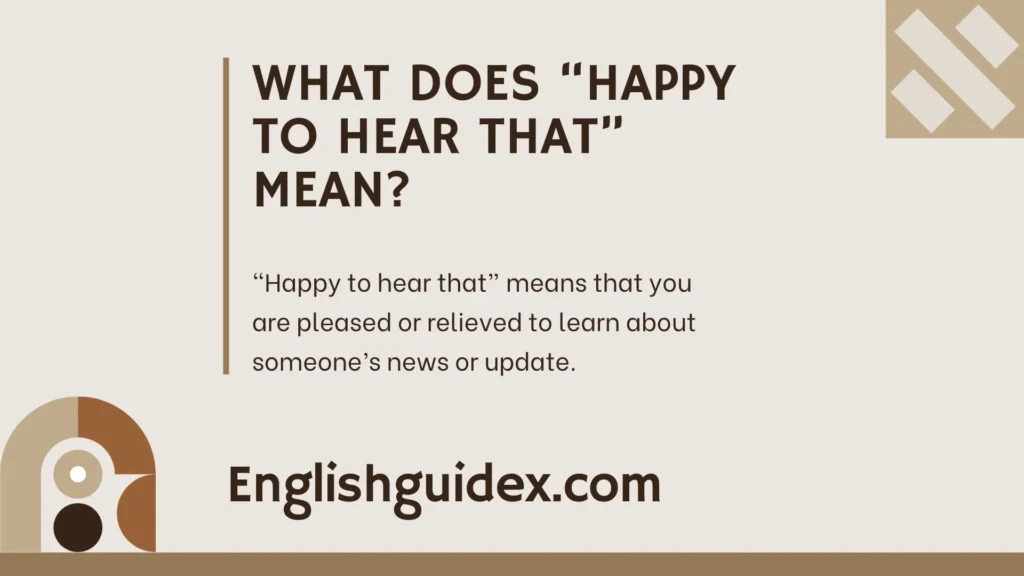 What Does “Happy to Hear That” Mean?