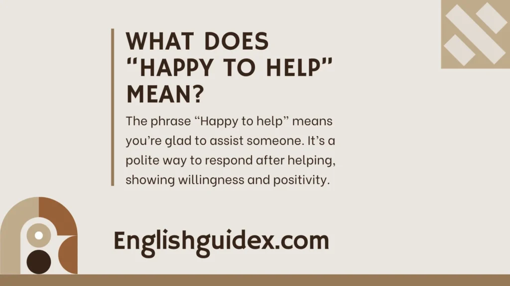 What Does âHappy to Helpâ Mean?