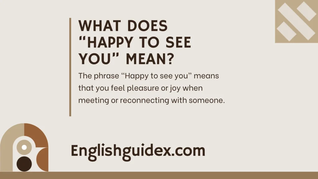 What Does âHappy to See Youâ Mean?