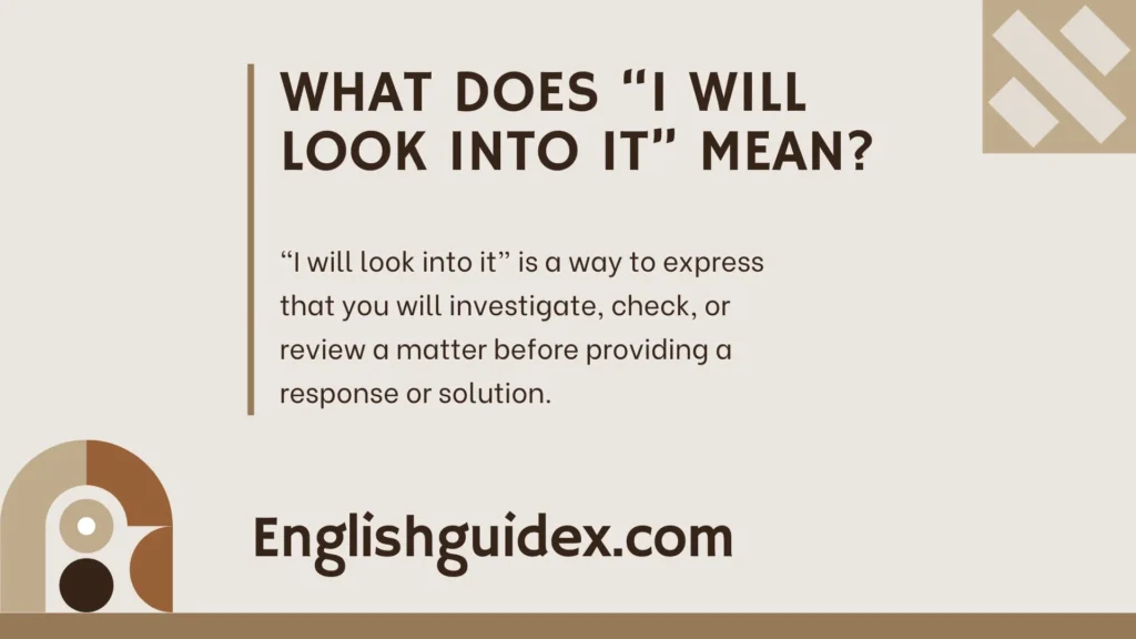 What Does “I Will Look Into It” Mean?
