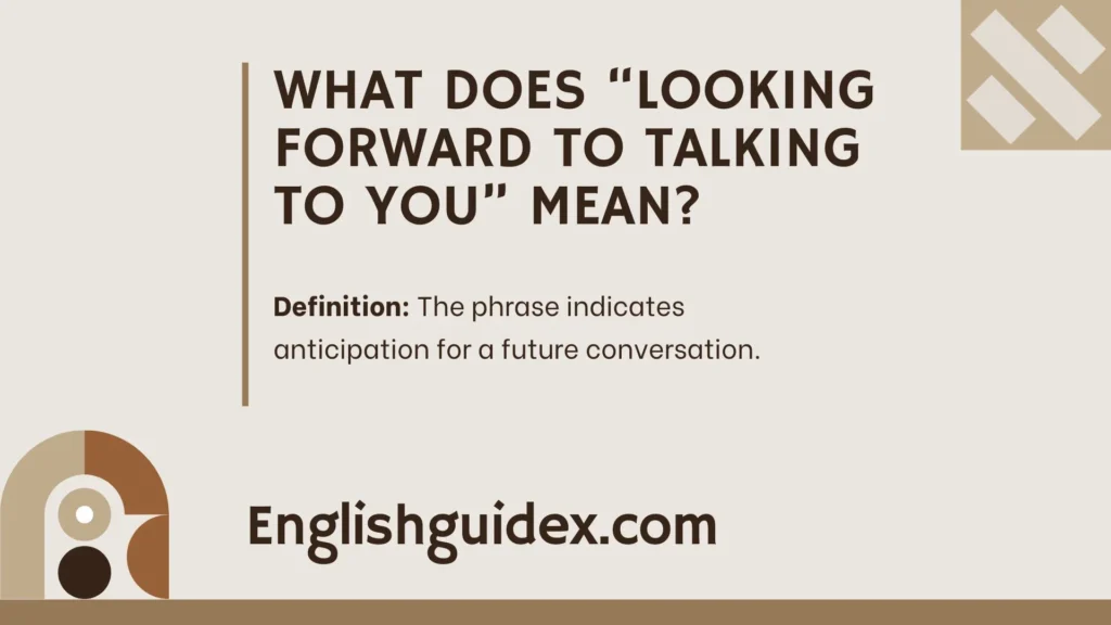 What Does “Looking Forward to Talking to You” Mean?