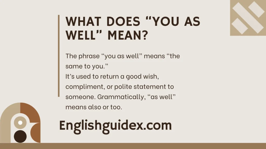 What Does âYou As Wellâ Mean?