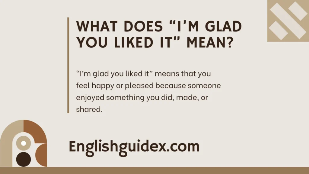What Does “I’m Glad You Liked It” Mean?